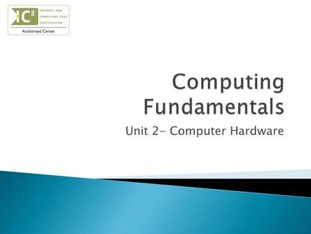 Unit 2- Computer Hardware.  Identify system components  Describe the role of the central processing unit  Define computer memory  Identify types of.