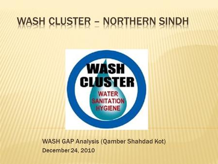WASH GAP Analysis (Qamber Shahdad Kot) December 24, 2010.