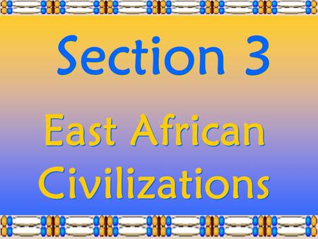 Section 3 East African Civilizations. East Africa began trading as goods moved from the interior of Africa to coastal areas.