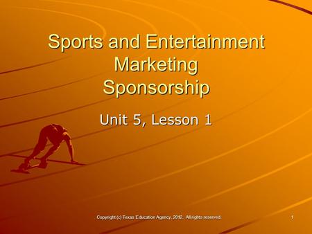 Unit 5, Lesson 1 Copyright (c) Texas Education Agency, 2012. All rights reserved.1 Sports and Entertainment Marketing Sponsorship.