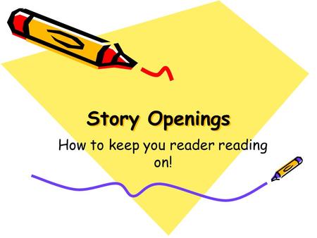 Story Openings How to keep you reader reading on!.