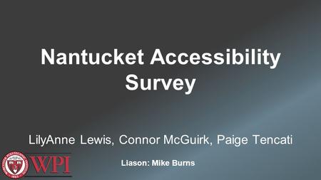 Nantucket Accessibility Survey LilyAnne Lewis, Connor McGuirk, Paige Tencati Liason: Mike Burns.