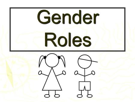 Gender Roles The number one predictor of how you will be treated in life is determined alone by your gender!