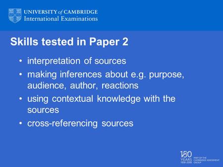 Skills tested in Paper 2 interpretation of sources making inferences about e.g. purpose, audience, author, reactions using contextual knowledge with the.