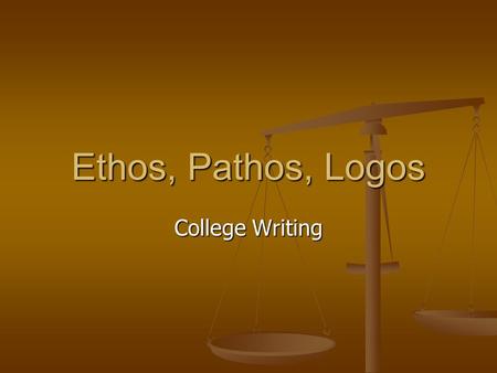 Ethos, Pathos, Logos College Writing.