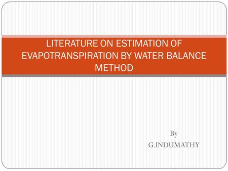 By G.INDUMATHY LITERATURE ON ESTIMATION OF EVAPOTRANSPIRATION BY WATER BALANCE METHOD.