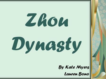 Zhou Dynasty By Kate Myers Lauren Bono. Zhou Dynasty ’ s Rule 1050 B.C. – 256 B.C. Capital - Haojing, Luoyang Official Language – Old Chinese Religion.