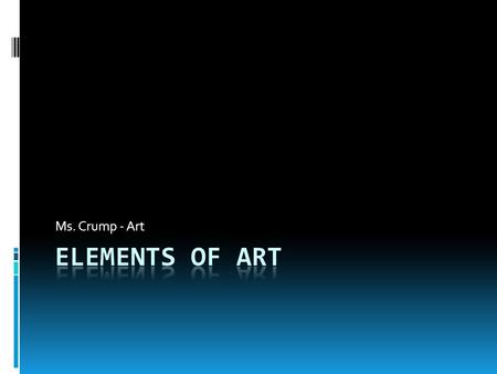 Ms. Crump - Art. What are Art Elements?  The art elements are the “words” that make up the “language of art”.  Consists of:  Line  Color  Shape 
