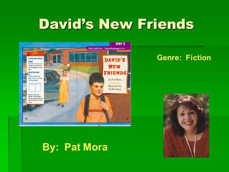David’s New Friends Genre: Fiction By: Pat Mora Let’s Get Along: Making Friends Making New FriendsMaking New Friends Let’s Get Along.