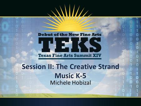 Session II: The Creative Strand Music K-5 Michele Hobizal.