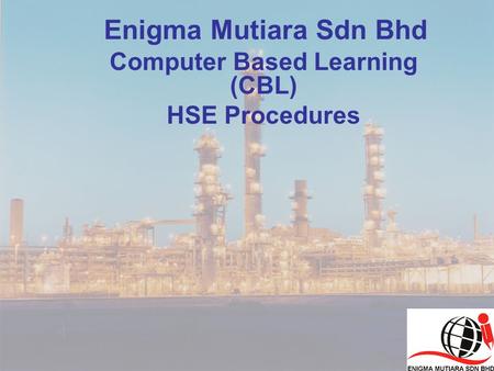 Enigma Mutiara Sdn Bhd Computer Based Learning (CBL) HSE Procedures.