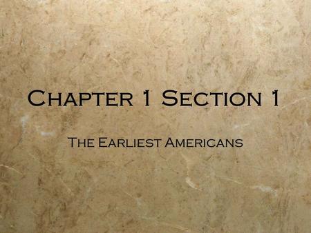 Chapter 1 Section 1 The Earliest Americans. Focus Question:  How did Early Civilizations develop in the Americas?  The Land Bridge Theory  Other Theories.