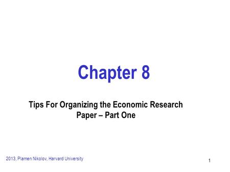 11 Chapter 8 Tips For Organizing the Economic Research Paper – Part One 2013, Plamen Nikolov, Harvard University.