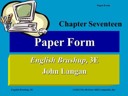 Paper Form English Brushup, 3E©2002 The McGraw-Hill Companies, Inc Paper Form English Brushup, 3E John Langan Chapter Seventeen.
