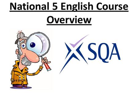 National 5 English Course Overview. You will develop your skills in the following areas: READING WRITING LISTENING TALKING.