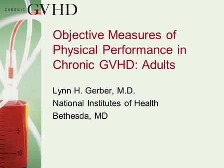 Objective Measures of Physical Performance in Chronic GVHD: Adults Lynn H. Gerber, M.D. National Institutes of Health Bethesda, MD.