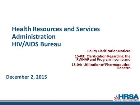 Health Resources and Services Administration HIV/AIDS Bureau Policy Clarification Notices 15-03: Clarification Regarding the RWHAP and Program Income and.