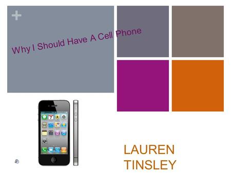 + Why I Should Have A Cell Phone LAUREN TINSLEY + My Opinions on a Cell Phone I believe that I am old enough to have the responsibility of keeping track.