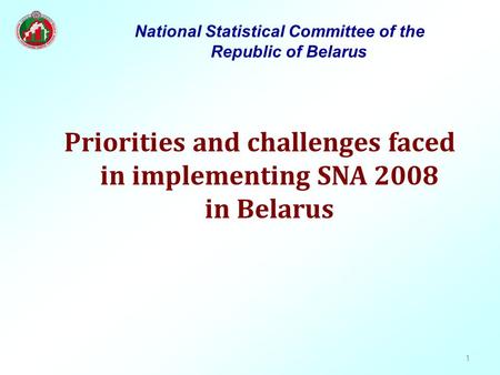 1 Priorities and challenges faced in implementing SNA 2008 in Belarus National Statistical Committee of the Republic of Belarus.