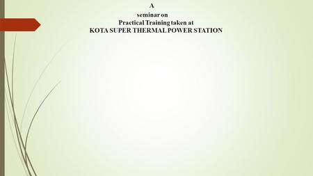 A seminar on Practical Training taken at KOTA SUPER THERMAL POWER STATION.