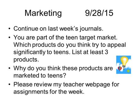 Marketing 9/28/15 Continue on last week’s journals. You are part of the teen target market. Which products do you think try to appeal significantly to.