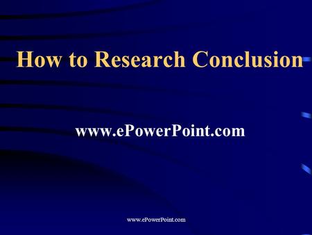 How to Research Conclusion www.ePowerPoint.com. Conclusions are often the most difficult part of a paper to write, and many authors feel that they have.