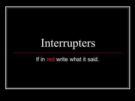 Interrupters If in red write what it said.. Four Types of Interrupters Appositives An appositive is a noun that renames another noun right beside it.noun.