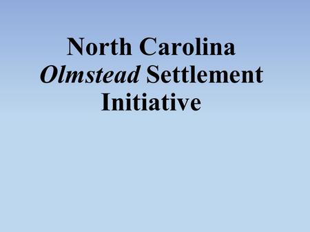 North Carolina Olmstead Settlement Initiative. What is Olmstead? Olmstead v. L.C. is a US Supreme Court Decision in 1999.
