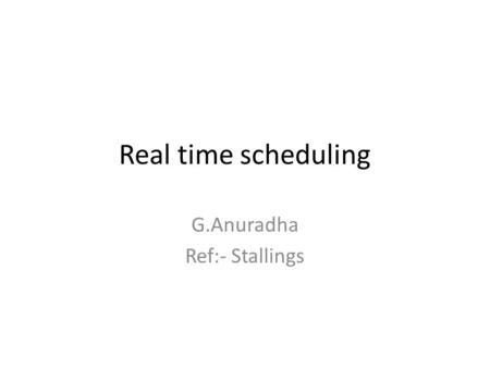 Real time scheduling G.Anuradha Ref:- Stallings. Real time computing Correctness of the system depends not only on the logical result of computation,
