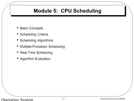 Silberschatz and Galvin  1999 5.1 Operating System Concepts Module 5: CPU Scheduling Basic Concepts Scheduling Criteria Scheduling Algorithms Multiple-Processor.