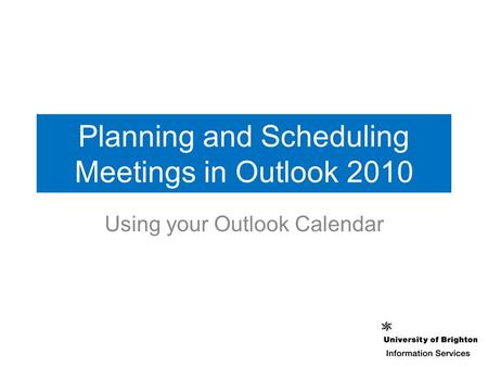 Planning and Scheduling Meetings in Outlook 2010 Using your Outlook Calendar.