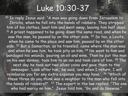 Luke 10:30-37 30 In reply Jesus said: “A man was going down from Jerusalem to Jericho, when he fell into the hands of robbers. They stripped him of his.