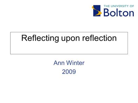 Reflecting upon reflection Ann Winter 2009. E.R.A. Experience Reflective process Action.