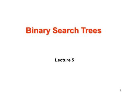 Binary Search Trees Lecture 5 1. Binary search tree sort 2.