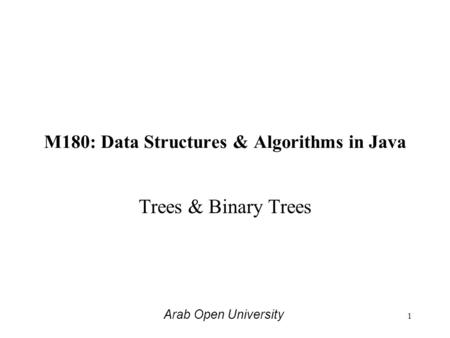 M180: Data Structures & Algorithms in Java Trees & Binary Trees Arab Open University 1.