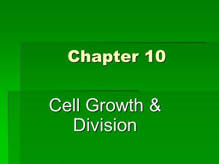 Chapter 10 Cell Growth & Division. CELL GROWTH, DIVISION & REPRODUCTION.