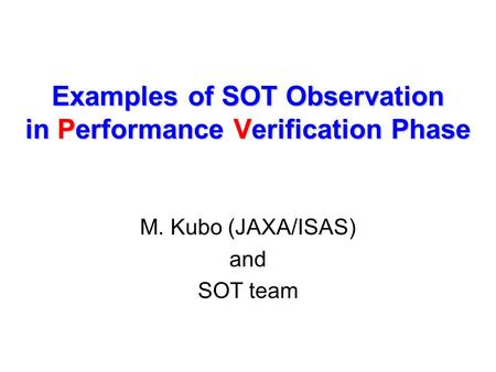 Examples of SOT Observation in Performance Verification Phase M. Kubo (JAXA/ISAS) and SOT team.