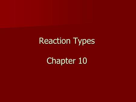 Reaction Types Chapter 10. Objectives: Identify the reactants and products in a chemical equation Identify the reactants and products in a chemical equation.