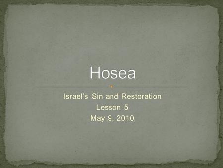 Israel’s Sin and Restoration Lesson 5 May 9, 2010.