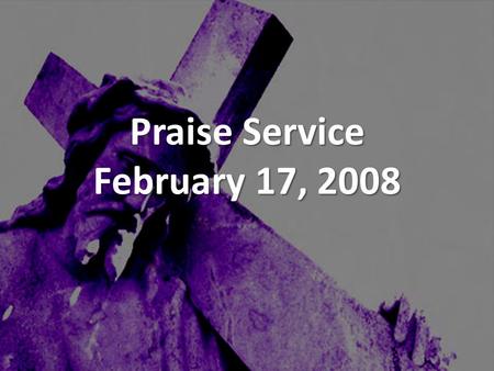 Praise Service February 17, 2008. Order of Service Pre-Service Pre-Service – As The Deer Welcome Welcome Worship Worship – Stir Up A Hunger – Father Spirit.
