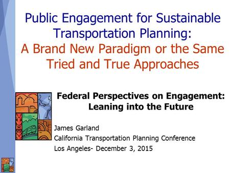 Public Engagement for Sustainable Transportation Planning: A Brand New Paradigm or the Same Tried and True Approaches Federal Perspectives on Engagement: