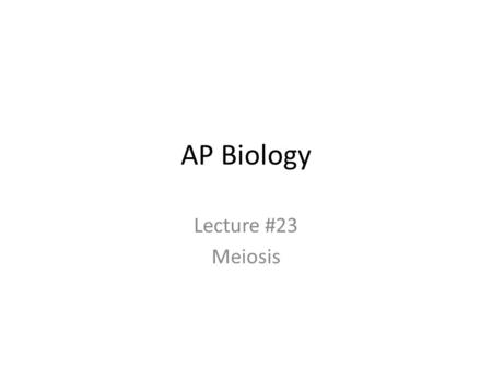 AP Biology Lecture #23 Meiosis.