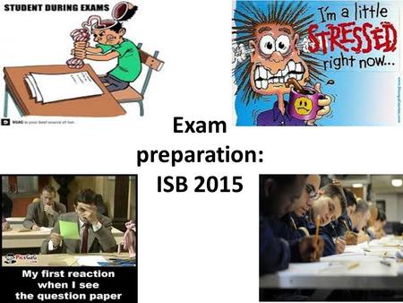 Exam preparation: ISB 2015. Exam – What is it? Measurement of retrieval skills under set conditions (focused question/ enquiry, set period of time, no.