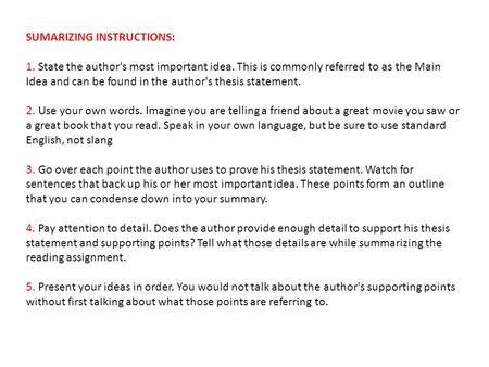 SUMARIZING INSTRUCTIONS: 1. State the author's most important idea. This is commonly referred to as the Main Idea and can be found in the author's thesis.
