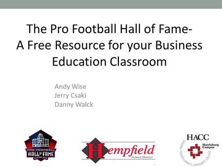 The Pro Football Hall of Fame- A Free Resource for your Business Education Classroom Andy Wise Jerry Csaki Danny Walck.