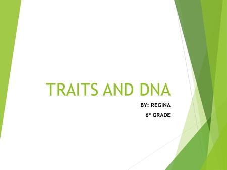 TRAITS AND DNA BY: REGINA 6º GRADE. WHAT IS DNA?  Deoxyribonucleic acid, more commonly known as DNA, is a complex molecule that contains all of the information.