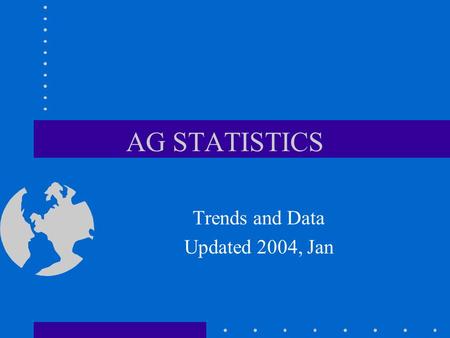 AG STATISTICS Trends and Data Updated 2004, Jan.