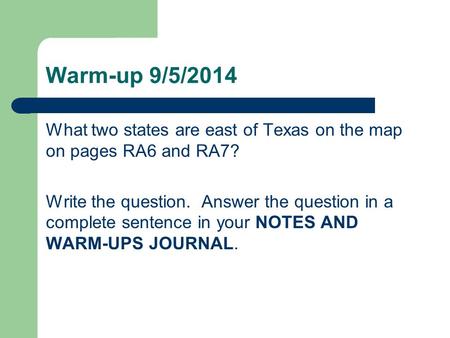 Warm-up 9/5/2014 What two states are east of Texas on the map on pages RA6 and RA7? Write the question. Answer the question in a complete sentence in your.
