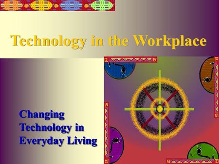 Irwin/McGraw-Hill Changing Technology in Everyday Living Technology in the Workplace.