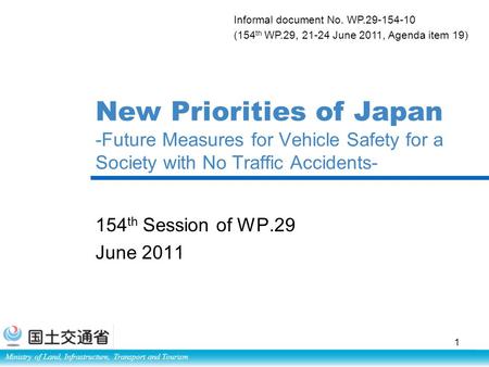 Ministry of Land, Infrastructure, Transport and Tourism New Priorities of Japan -Future Measures for Vehicle Safety for a Society with No Traffic Accidents-
